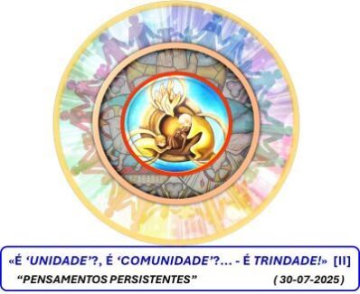 «É ‘UNIDADE’?, É ‘COMUNIDADE’?,… – É TRINDADE!!!» [II]