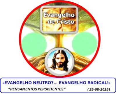 «EVANGELHO NEUTRO?… – EVANGELHO RADICAL!»